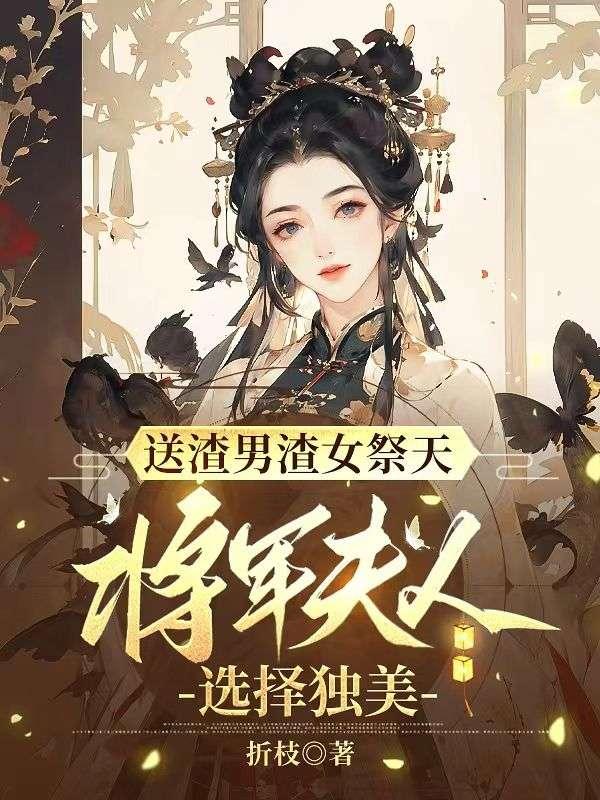 送渣男渣女祭天，将军夫人选择独美